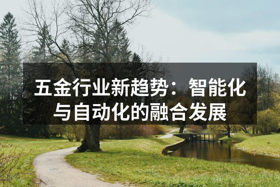 五金行业新趋势：智能化与自动化的融合发展